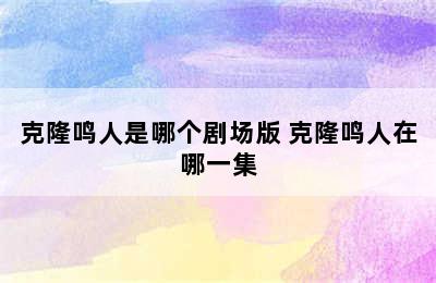 克隆鸣人是哪个剧场版 克隆鸣人在哪一集